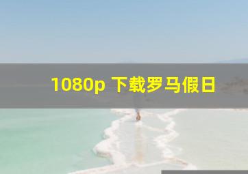 1080p 下载罗马假日